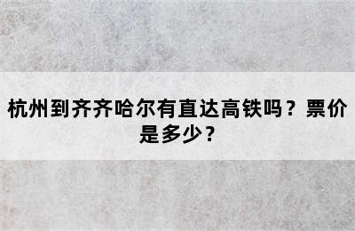 杭州到齐齐哈尔有直达高铁吗？票价是多少？