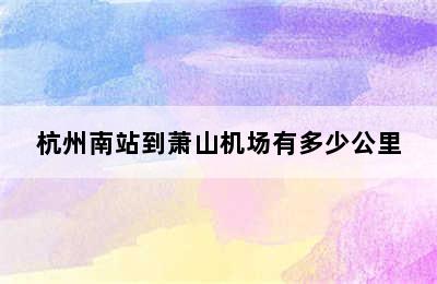 杭州南站到萧山机场有多少公里