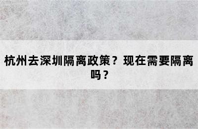 杭州去深圳隔离政策？现在需要隔离吗？