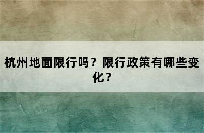 杭州地面限行吗？限行政策有哪些变化？