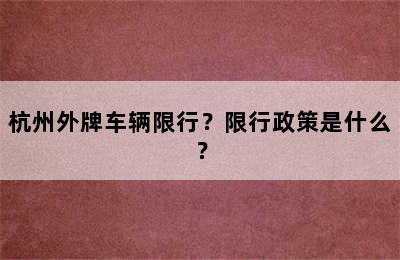杭州外牌车辆限行？限行政策是什么？