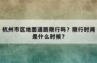 杭州市区地面道路限行吗？限行时间是什么时候？