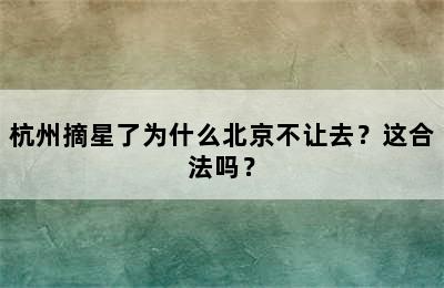 杭州摘星了为什么北京不让去？这合法吗？