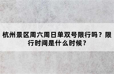 杭州景区周六周日单双号限行吗？限行时间是什么时候？