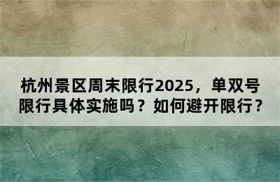 杭州景区周末限行2025，单双号限行具体实施吗？如何避开限行？