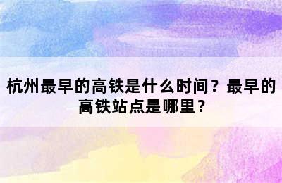 杭州最早的高铁是什么时间？最早的高铁站点是哪里？