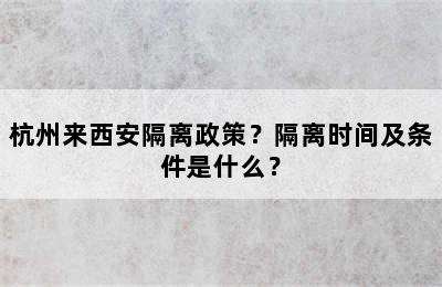 杭州来西安隔离政策？隔离时间及条件是什么？