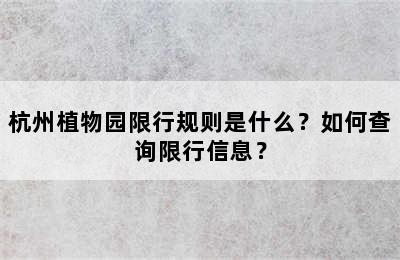 杭州植物园限行规则是什么？如何查询限行信息？
