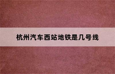 杭州汽车西站地铁是几号线