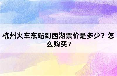 杭州火车东站到西湖票价是多少？怎么购买？