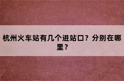 杭州火车站有几个进站口？分别在哪里？