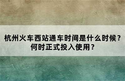 杭州火车西站通车时间是什么时候？何时正式投入使用？