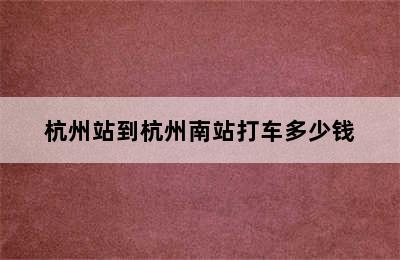 杭州站到杭州南站打车多少钱