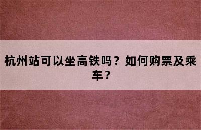 杭州站可以坐高铁吗？如何购票及乘车？
