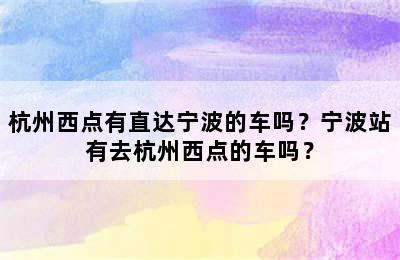 杭州西点有直达宁波的车吗？宁波站有去杭州西点的车吗？