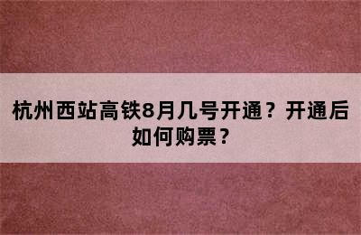 杭州西站高铁8月几号开通？开通后如何购票？