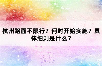 杭州路面不限行？何时开始实施？具体细则是什么？