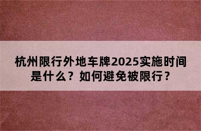 杭州限行外地车牌2025实施时间是什么？如何避免被限行？