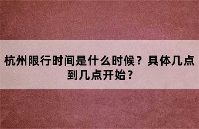 杭州限行时间是什么时候？具体几点到几点开始？