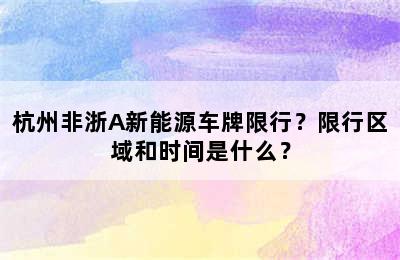 杭州非浙A新能源车牌限行？限行区域和时间是什么？