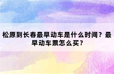 松原到长春最早动车是什么时间？最早动车票怎么买？