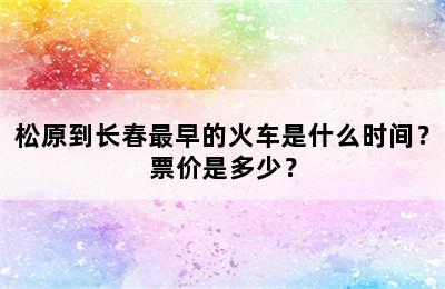 松原到长春最早的火车是什么时间？票价是多少？