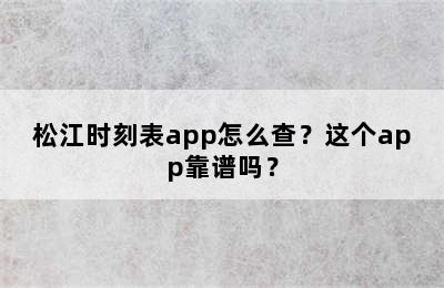 松江时刻表app怎么查？这个app靠谱吗？