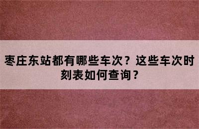 枣庄东站都有哪些车次？这些车次时刻表如何查询？