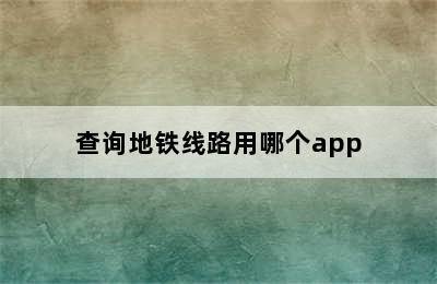 查询地铁线路用哪个app