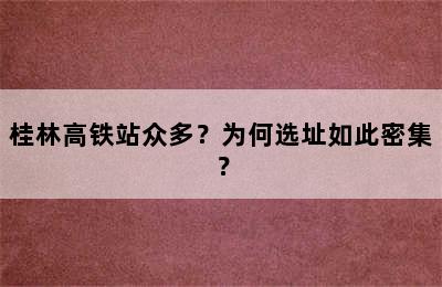 桂林高铁站众多？为何选址如此密集？