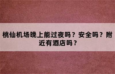 桃仙机场晚上能过夜吗？安全吗？附近有酒店吗？