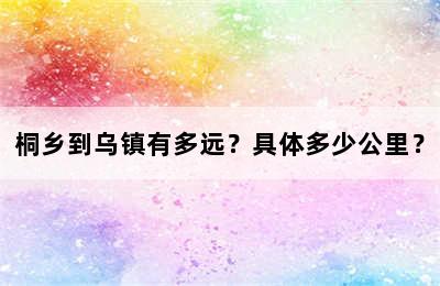 桐乡到乌镇有多远？具体多少公里？
