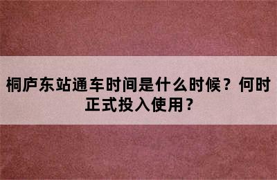 桐庐东站通车时间是什么时候？何时正式投入使用？
