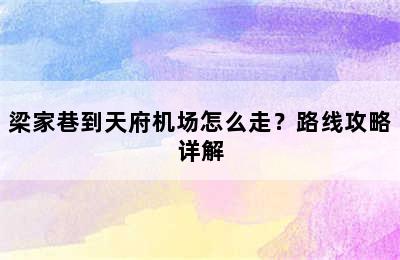 梁家巷到天府机场怎么走？路线攻略详解