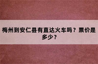 梅州到安仁县有直达火车吗？票价是多少？