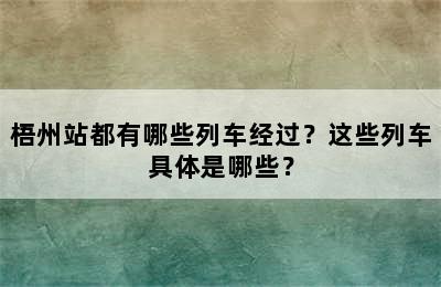 梧州站都有哪些列车经过？这些列车具体是哪些？