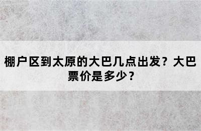棚户区到太原的大巴几点出发？大巴票价是多少？