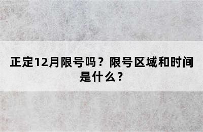 正定12月限号吗？限号区域和时间是什么？