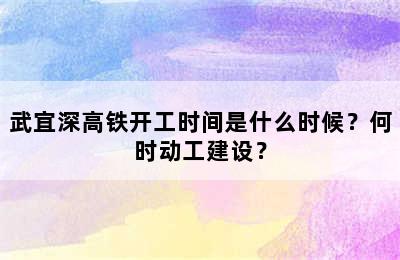 武宜深高铁开工时间是什么时候？何时动工建设？