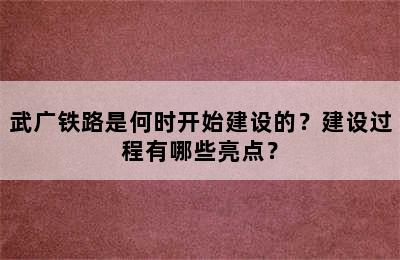 武广铁路是何时开始建设的？建设过程有哪些亮点？