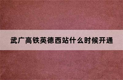 武广高铁英德西站什么时候开通