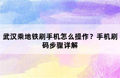 武汉乘地铁刷手机怎么操作？手机刷码步骤详解