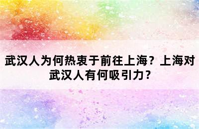 武汉人为何热衷于前往上海？上海对武汉人有何吸引力？