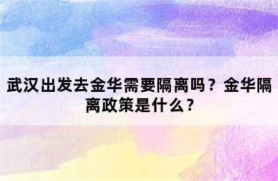 武汉出发去金华需要隔离吗？金华隔离政策是什么？