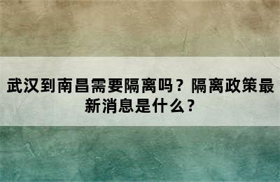 武汉到南昌需要隔离吗？隔离政策最新消息是什么？
