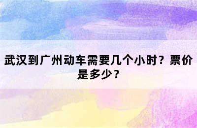 武汉到广州动车需要几个小时？票价是多少？