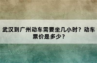 武汉到广州动车需要坐几小时？动车票价是多少？