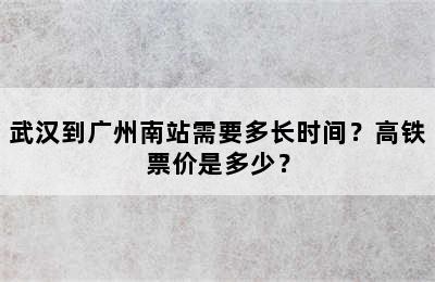 武汉到广州南站需要多长时间？高铁票价是多少？