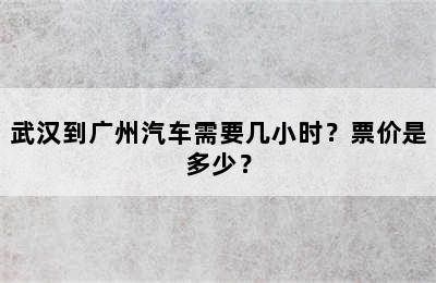 武汉到广州汽车需要几小时？票价是多少？