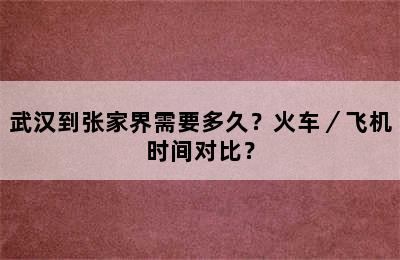 武汉到张家界需要多久？火车／飞机时间对比？